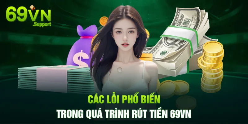 Các lỗi phổ biến trong quá trình rút tiền 69VN